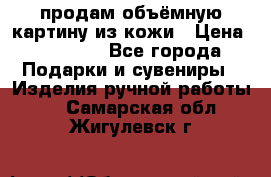 продам объёмную картину из кожи › Цена ­ 10 000 - Все города Подарки и сувениры » Изделия ручной работы   . Самарская обл.,Жигулевск г.